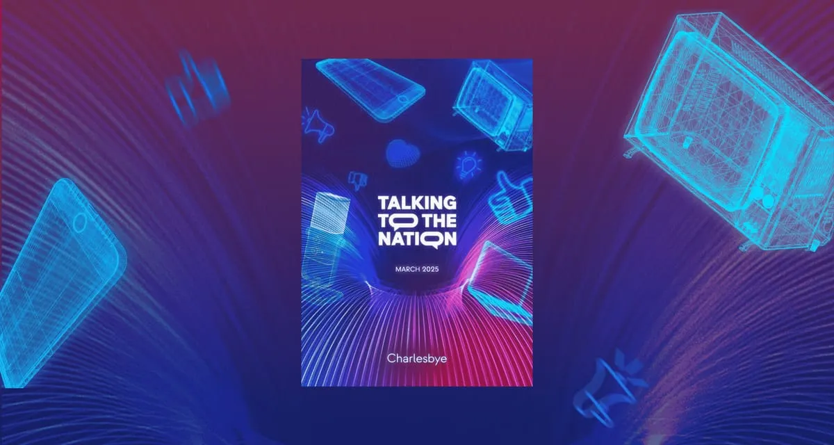 The cover of Charlesbye’s Talking to the Nation report, March 2025, floating among wireframe phones, televisions and like icons on a purple and blue background.